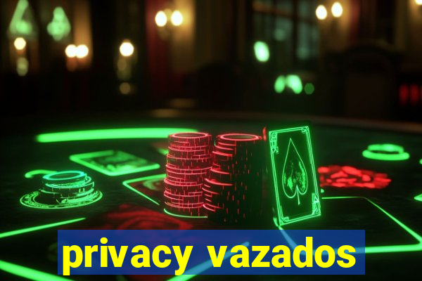 privacy vazados